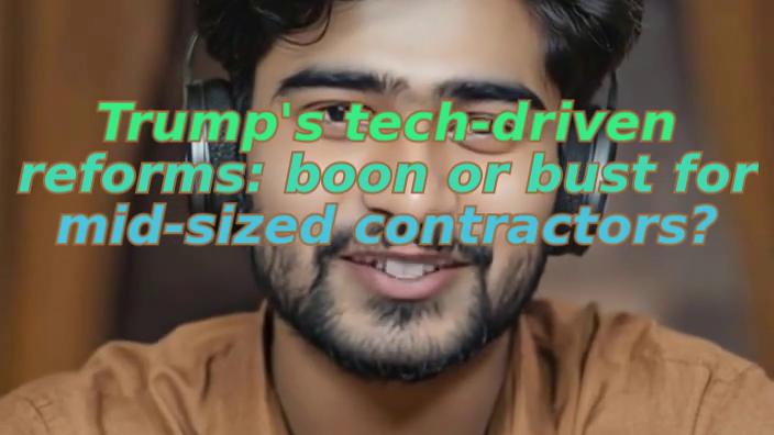 Trump's tech-driven reforms: boon or bust for mid-sized contractors?