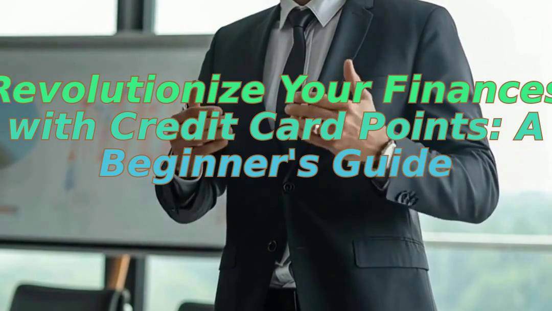 Revolutionize Your Finances with Credit Card Points: A Beginner's Guide