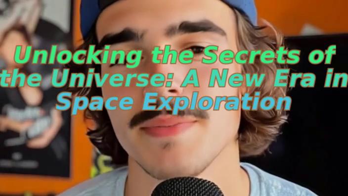 Unlocking the Secrets of the Universe: A New Era in Space Exploration