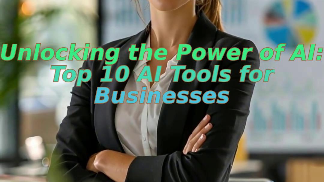 Unlocking the Power of AI: Top 10 AI Tools for Businesses