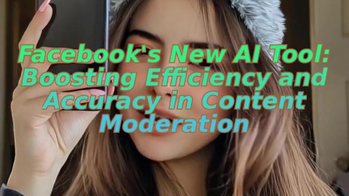 Facebook's New AI Tool: Boosting Efficiency and Accuracy in Content Moderation