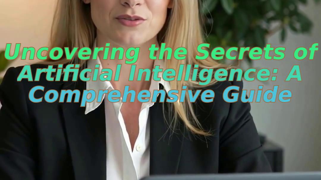 Uncovering the Secrets of Artificial Intelligence: A Comprehensive Guide