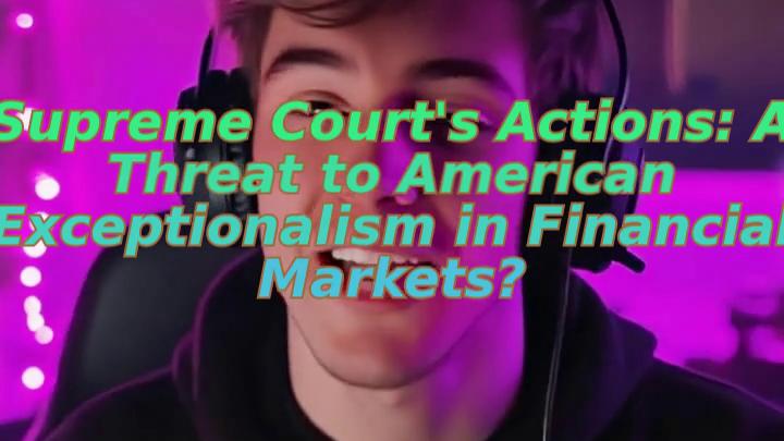Supreme Court's Actions: A Threat to American Exceptionalism in Financial Markets?