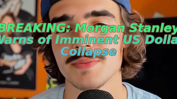 BREAKING: Morgan Stanley Warns of Imminent US Dollar Collapse
