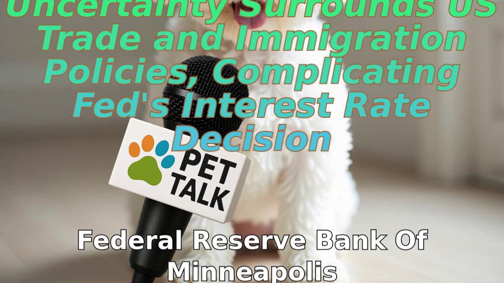 Uncertainty Surrounds US Trade and Immigration Policies, Complicating Fed's Interest Rate Decision