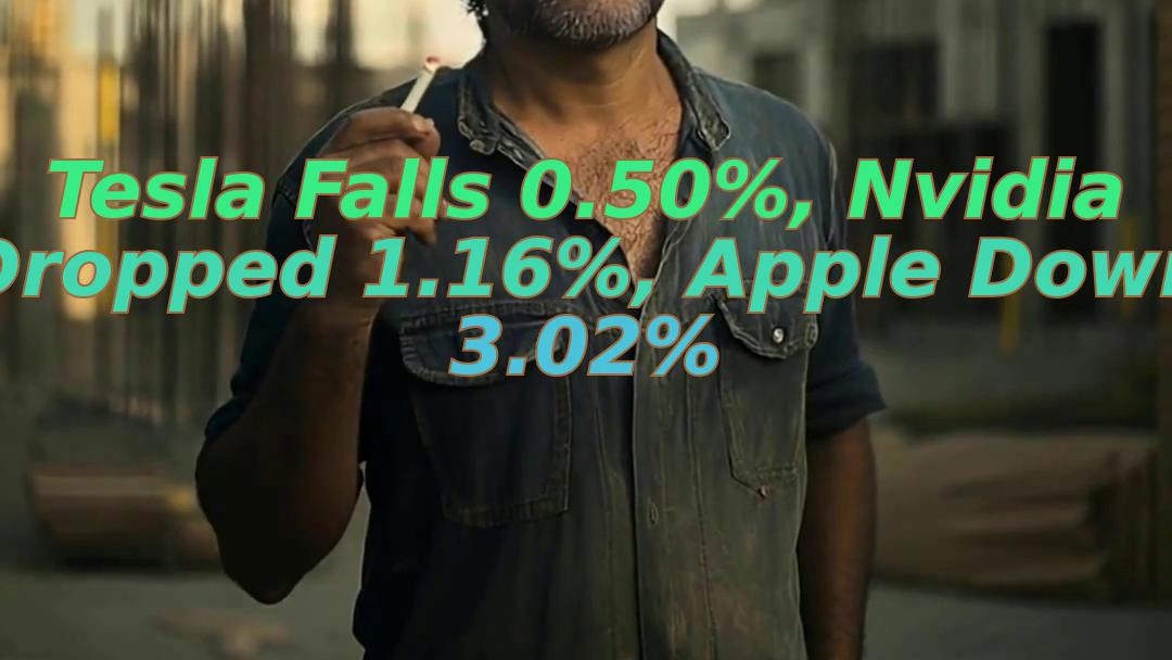 Tesla Falls 0.50%, Nvidia Dropped 1.16%, Apple Down 3.02%