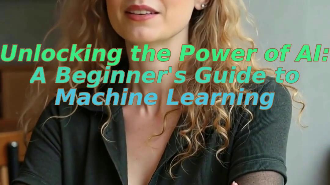 Unlocking the Power of AI: A Beginner's Guide to Machine Learning