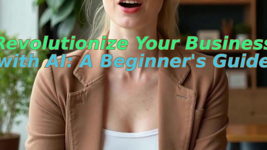 Revolutionize Your Business with AI: A Beginner's Guide