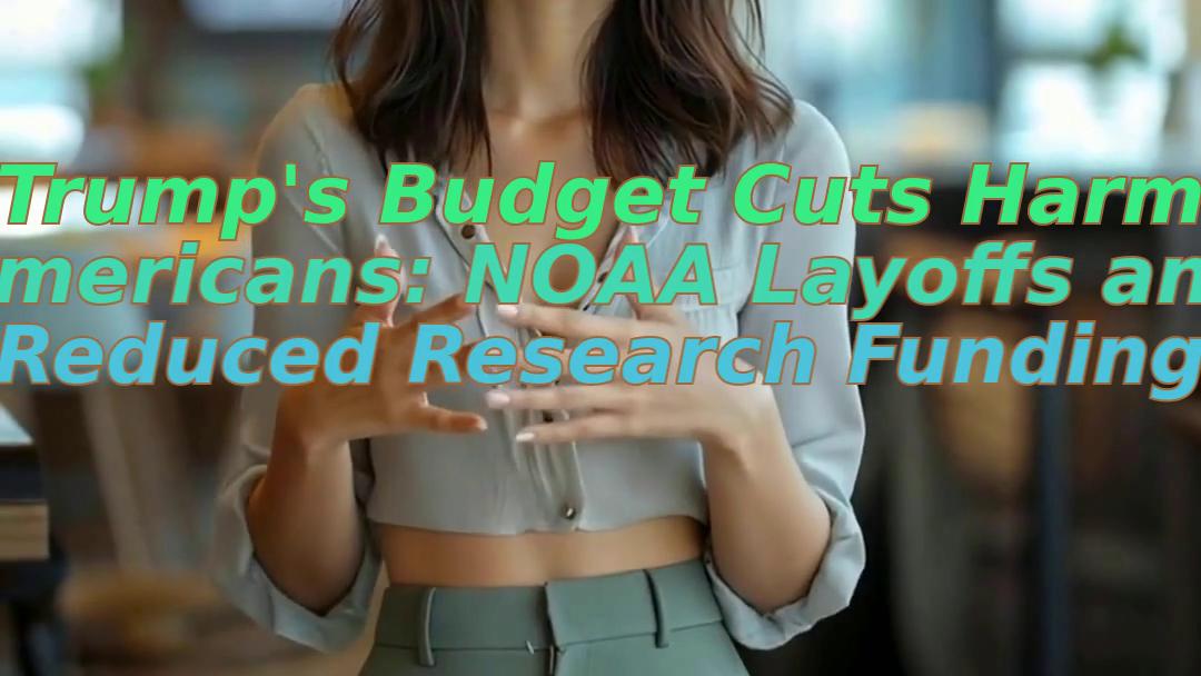 Trump's Budget Cuts Harm Americans: NOAA Layoffs and Reduced Research Funding
