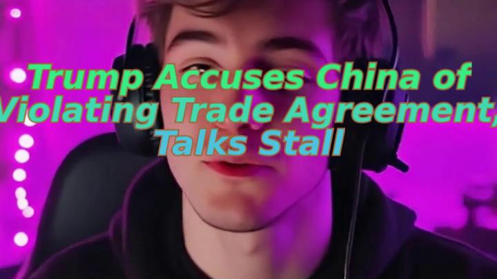 Trump Accuses China of Violating Trade Agreement, Talks Stall