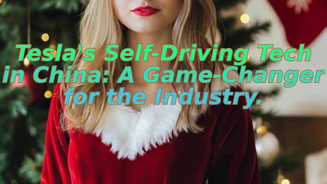 Tesla's Self-Driving Tech in China: A Game-Changer for the Industry.