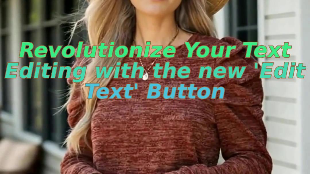 Revolutionize Your Text Editing with the new 'Edit Text' Button