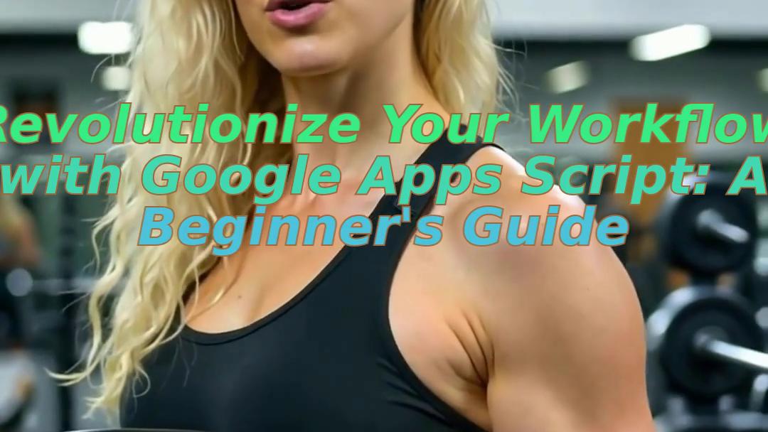Revolutionize Your Workflow with Google Apps Script: A Beginner's Guide