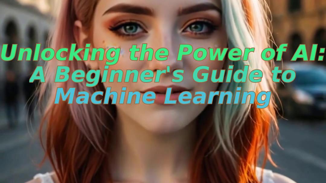 Unlocking the Power of AI: A Beginner's Guide to Machine Learning