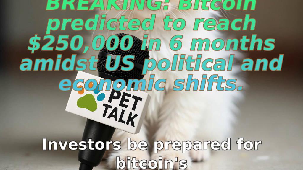BREAKING: Bitcoin predicted to reach $250,000 in 6 months amidst US political and economic shifts.