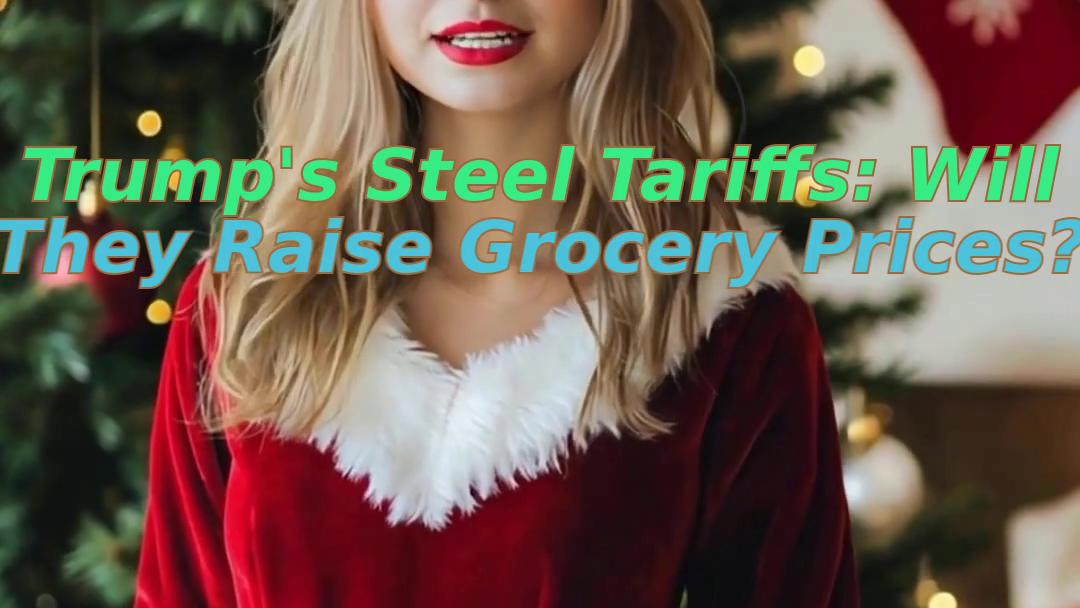 Trump's Steel Tariffs: Will They Raise Grocery Prices?
