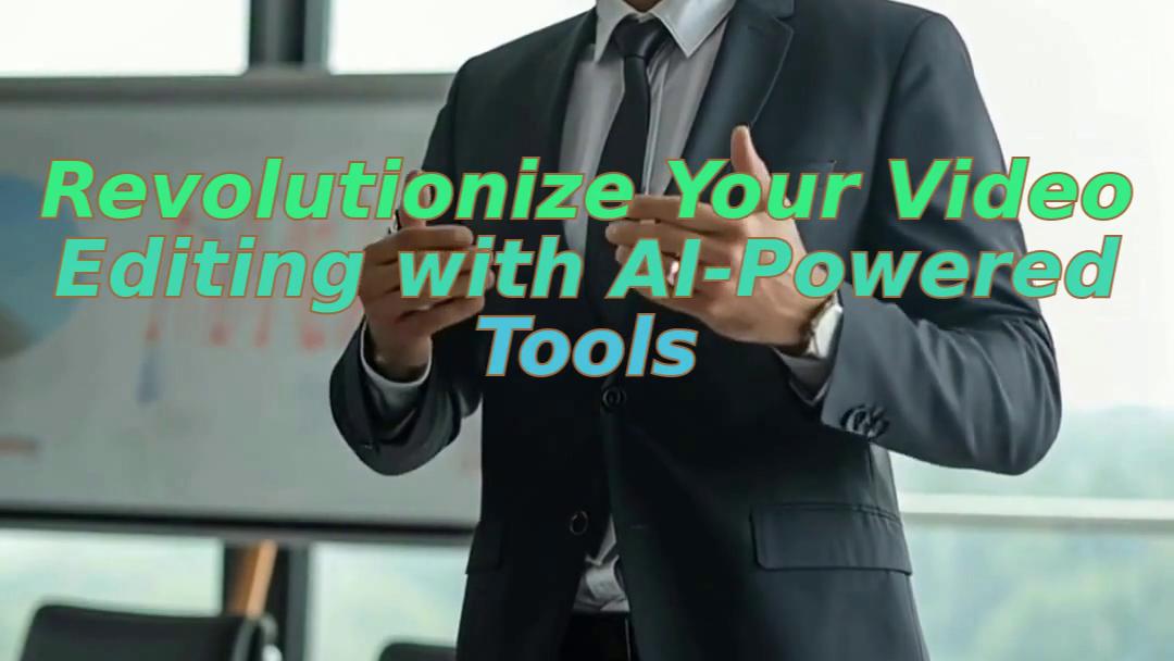 Revolutionize Your Video Editing with AI-Powered Tools