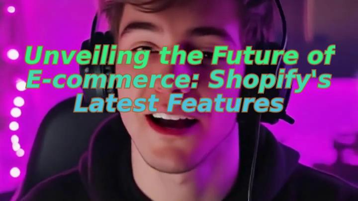 Unveiling the Future of E-commerce: Shopify's Latest Features
