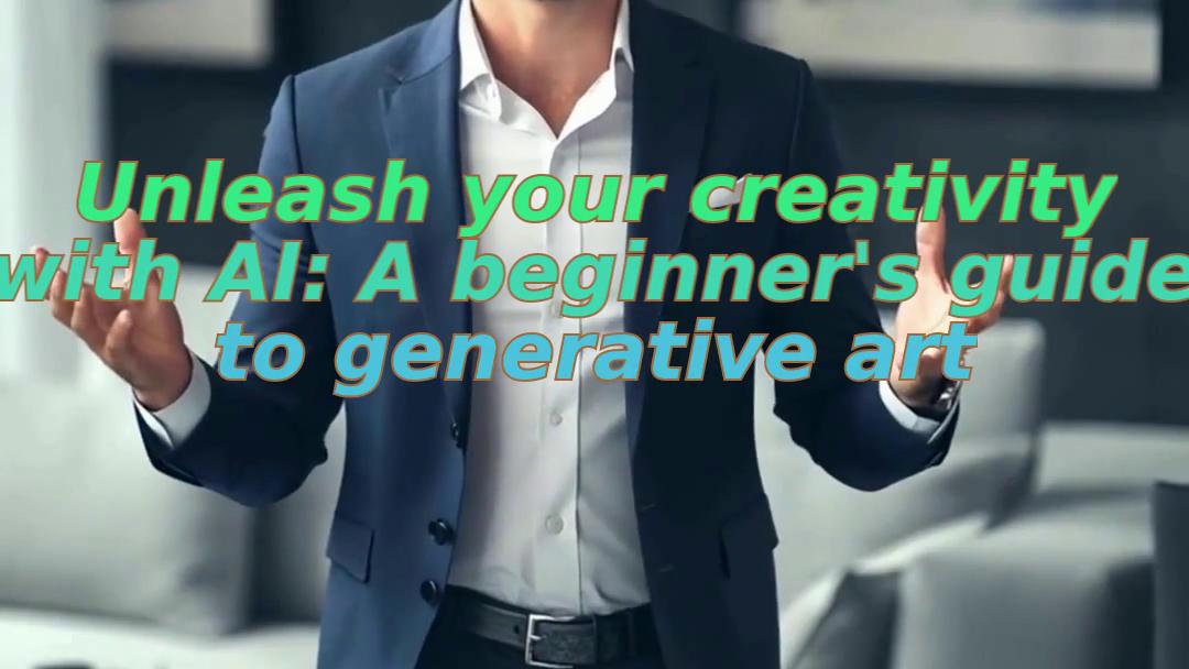 Unleash your creativity with AI: A beginner's guide to generative art