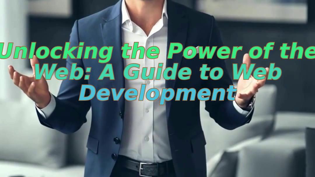 Unlocking the Power of the Web: A Guide to Web Development