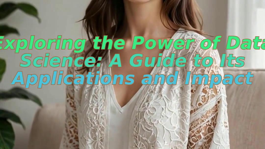 Exploring the Power of Data Science: A Guide to Its Applications and Impact