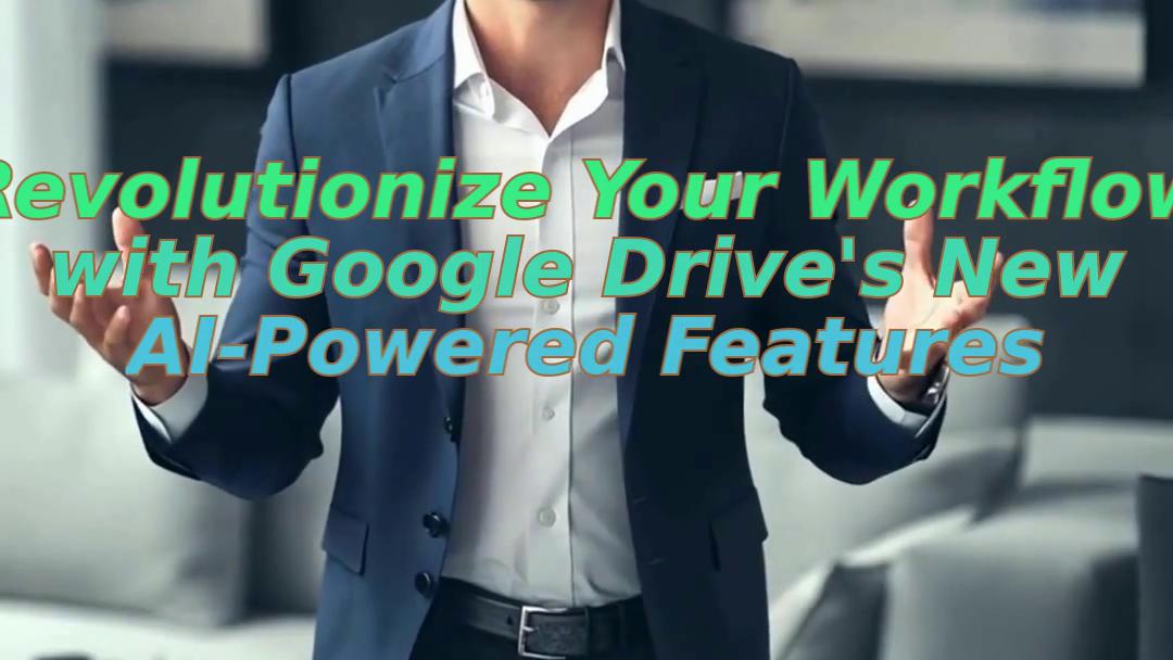 Revolutionize Your Workflow with Google Drive's New AI-Powered Features