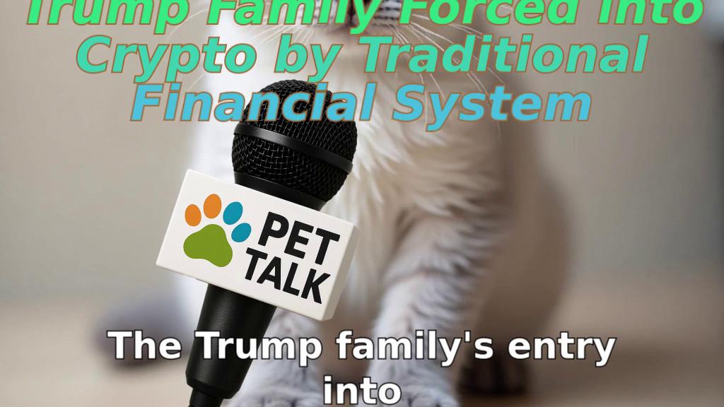 Trump Family Forced into Crypto by Traditional Financial System